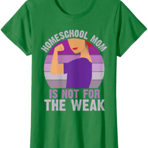 Homeschool Mom Is not For the Weak T-Shirt